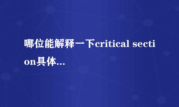 哪位能解释一下critical section具体是什么意思，急，谢谢