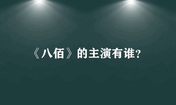《八佰》的主演有谁?