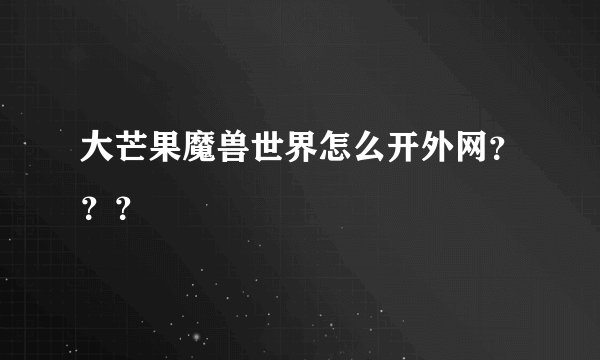 大芒果魔兽世界怎么开外网？？？