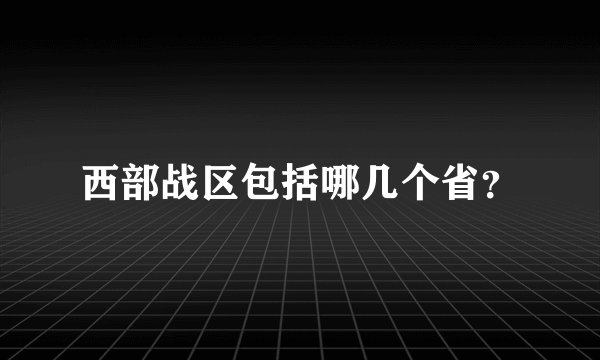 西部战区包括哪几个省？