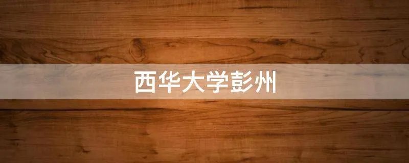 西华大学彭州