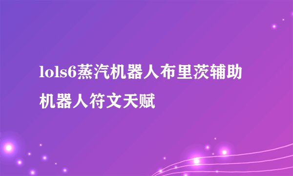 lols6蒸汽机器人布里茨辅助机器人符文天赋