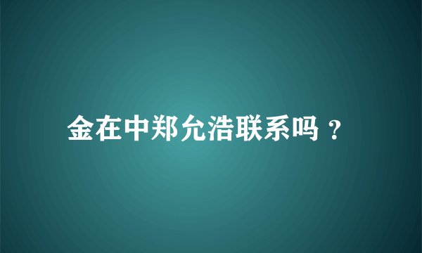 金在中郑允浩联系吗 ？