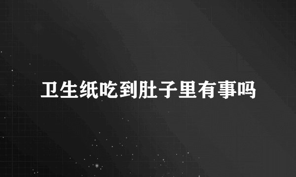 卫生纸吃到肚子里有事吗