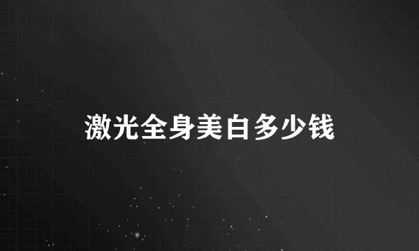 激光全身美白多少钱