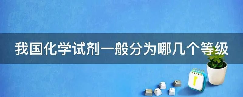 我国化学试剂一般分为哪几个等级