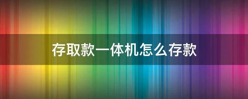 存取款一体机怎么存款