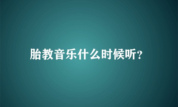 胎教音乐什么时候听?