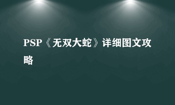 PSP《无双大蛇》详细图文攻略