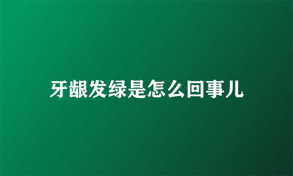 牙龈发绿是怎么回事儿