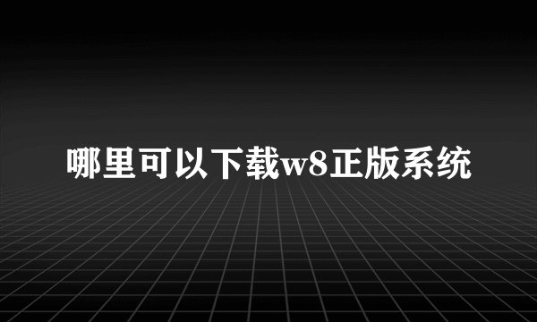 哪里可以下载w8正版系统