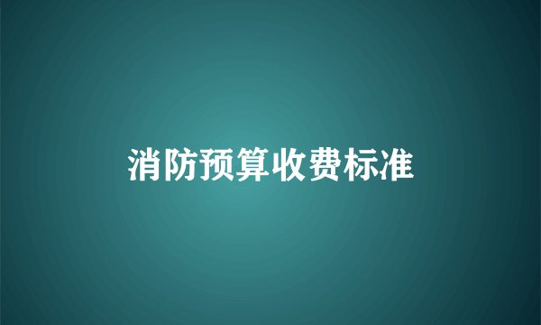 消防预算收费标准