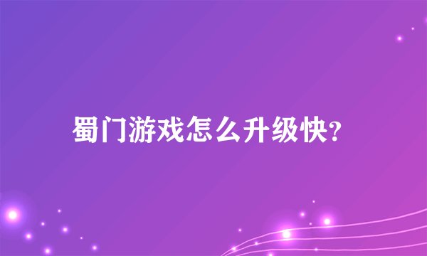 蜀门游戏怎么升级快？