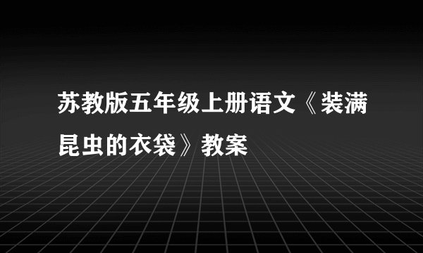 苏教版五年级上册语文《装满昆虫的衣袋》教案