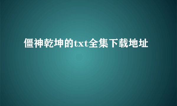 僵神乾坤的txt全集下载地址