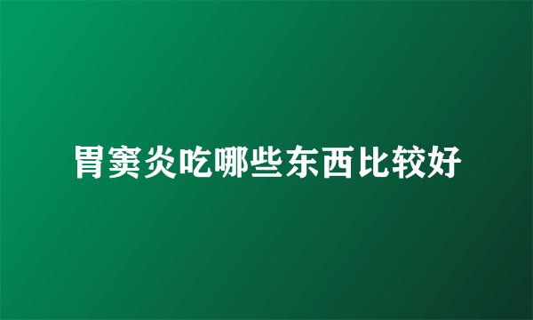 胃窦炎吃哪些东西比较好