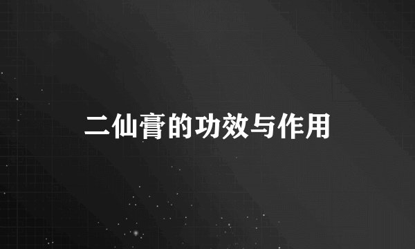 二仙膏的功效与作用