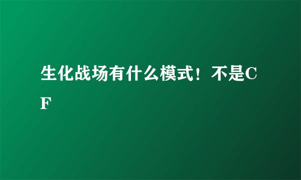 生化战场有什么模式！不是CF