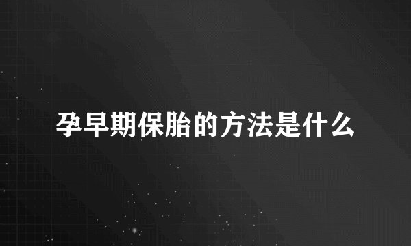 孕早期保胎的方法是什么