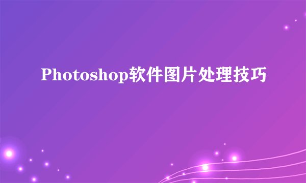 Photoshop软件图片处理技巧