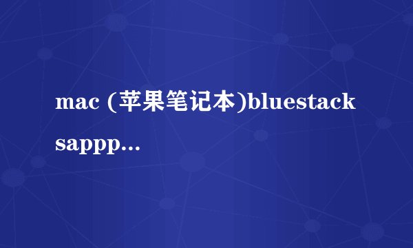 mac (苹果笔记本)bluestacksappplayer怎么把游戏设定成全屏,和设定成中