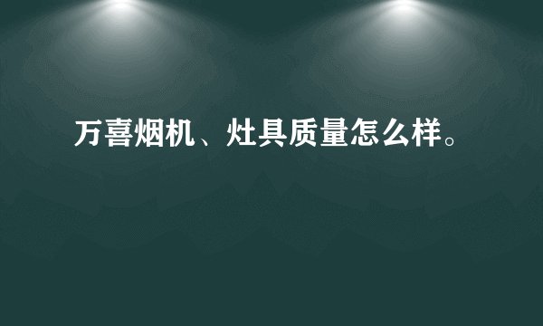 万喜烟机、灶具质量怎么样。