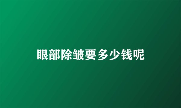 眼部除皱要多少钱呢