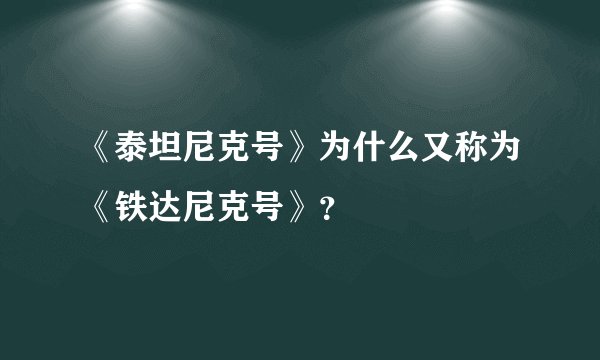 《泰坦尼克号》为什么又称为《铁达尼克号》？