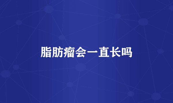 脂肪瘤会一直长吗