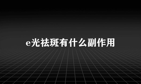 e光祛斑有什么副作用