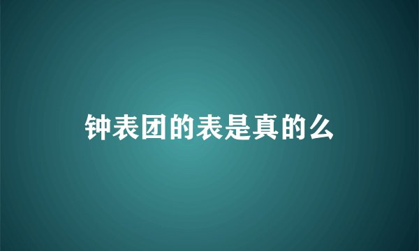 钟表团的表是真的么