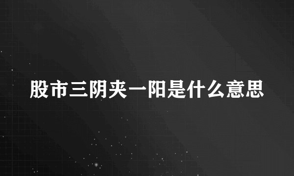 股市三阴夹一阳是什么意思