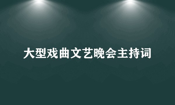 大型戏曲文艺晚会主持词