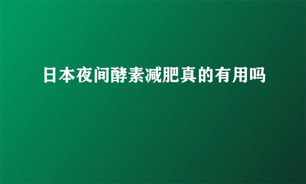 日本夜间酵素减肥真的有用吗