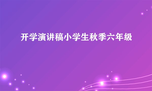 开学演讲稿小学生秋季六年级