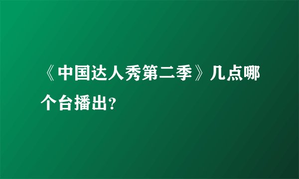 《中国达人秀第二季》几点哪个台播出？