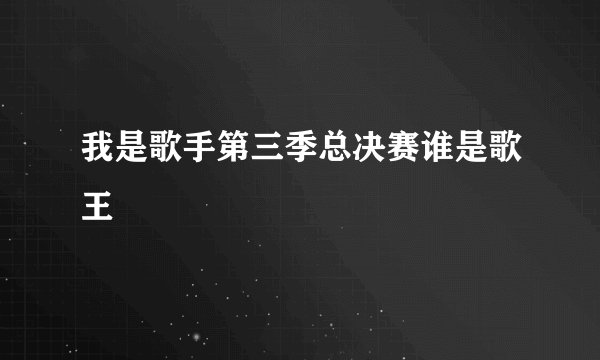 我是歌手第三季总决赛谁是歌王