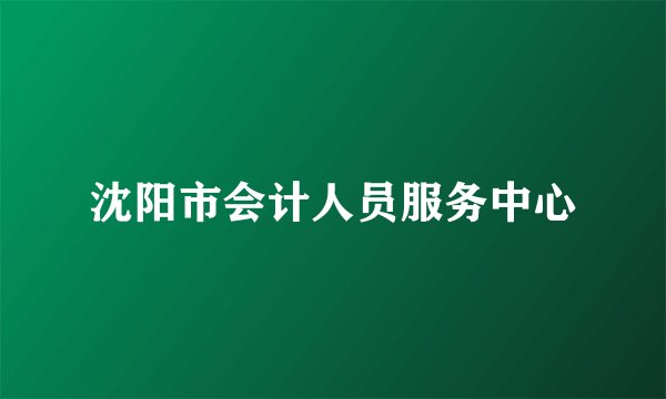 沈阳市会计人员服务中心