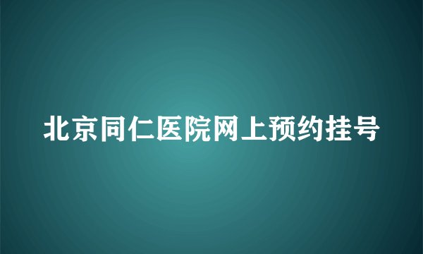 北京同仁医院网上预约挂号