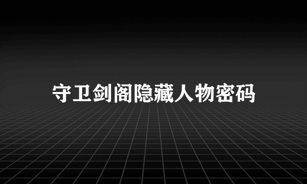 守卫剑阁隐藏人物密码