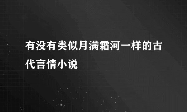 有没有类似月满霜河一样的古代言情小说