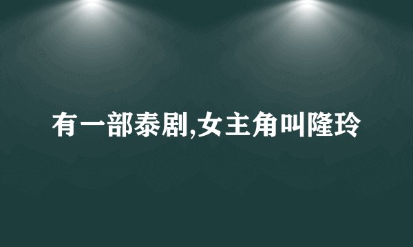 有一部泰剧,女主角叫隆玲