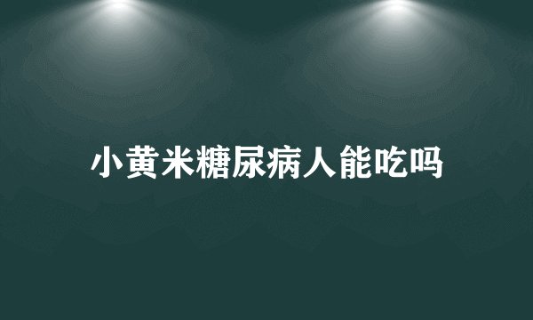 小黄米糖尿病人能吃吗