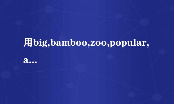 用big,bamboo,zoo,popular,acte,写一篇关于熊猫的英语作文