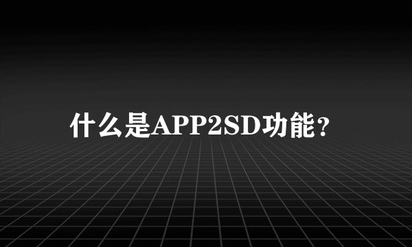 什么是APP2SD功能？