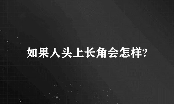 如果人头上长角会怎样?