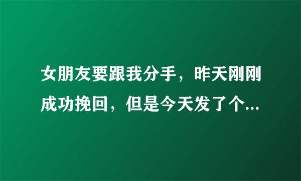 女朋友要跟我分手,昨天刚刚成功挽回,但是今天发了个朋友圈,让我有点忐忑,大家说说是什么意思