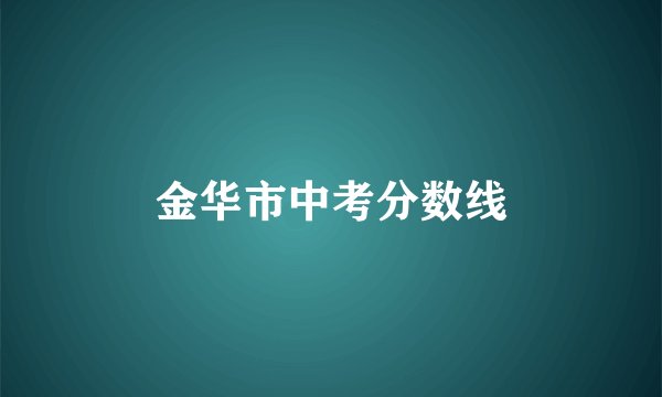 金华市中考分数线