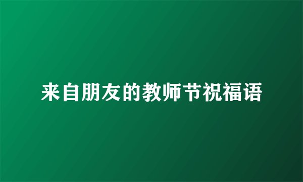 来自朋友的教师节祝福语