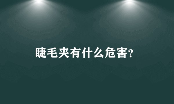 睫毛夹有什么危害？